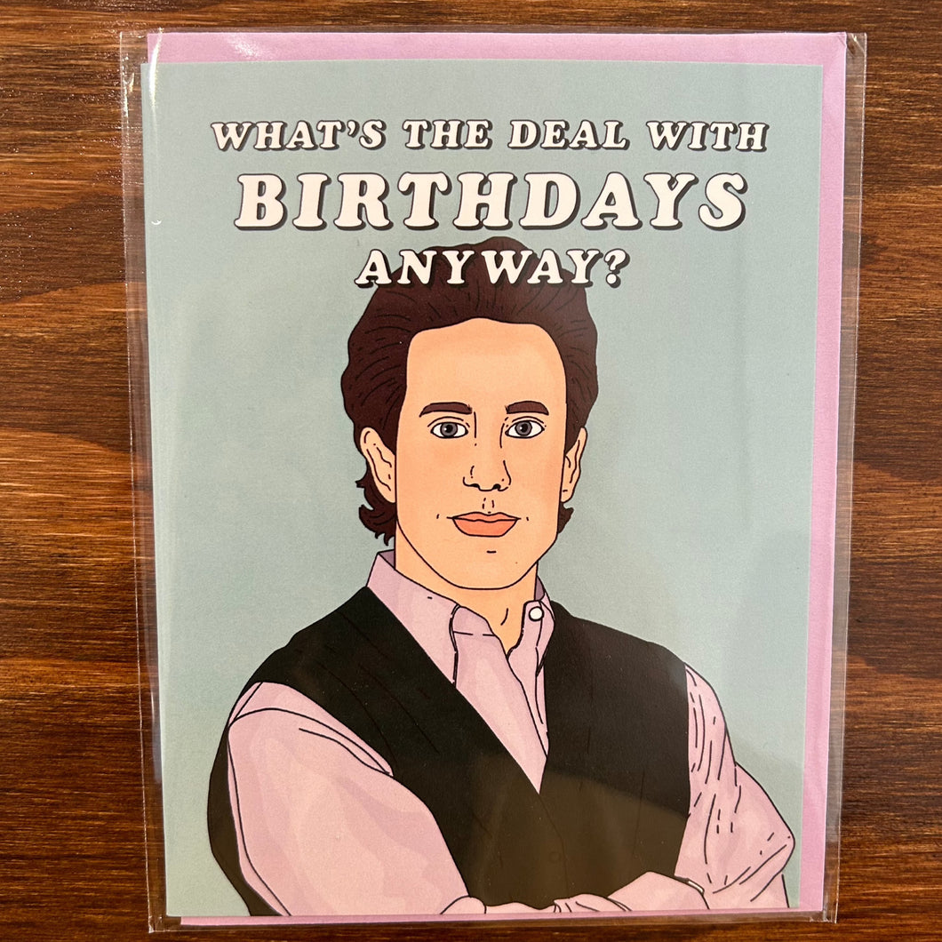 What's The Deal With Birthdays Anyways Card