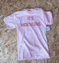 Load image into Gallery viewer, blush pink t-shirt with red text &quot;it&#39;s ridiculous&quot;
